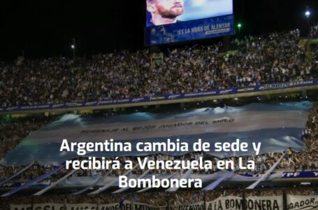Argentina cambia de sede y recibirá a Venezuela en La Bombonera